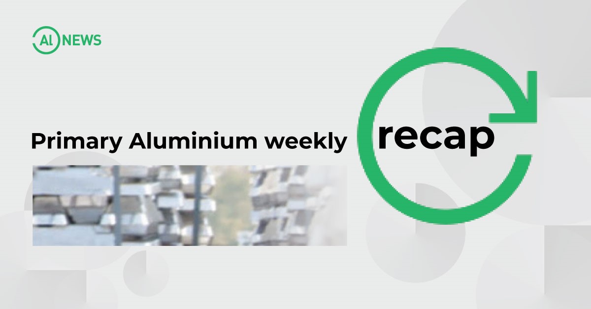 Primary aluminium weekly recap